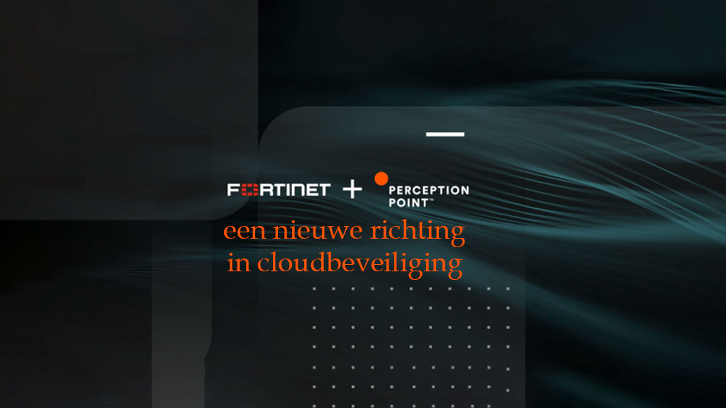 Fortinet's Perception Point integratie: een nieuwe richting in cloudbeveiliging