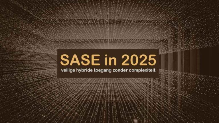SASE in 2025: complete netwerk oplossing met veilige hybride toegang zonder onnodige complexiteit