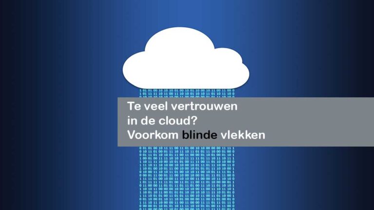 Te veel vertrouwen in de cloud? Voorkom blinde vlekken in je cloudbeveiliging