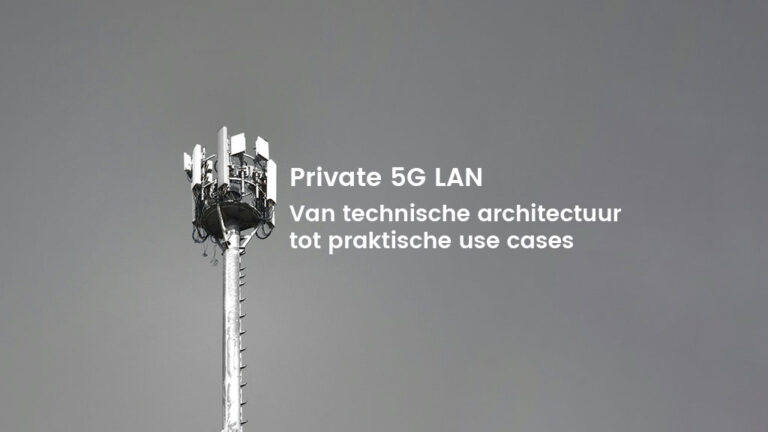 Private 5G LAN: van technische architectuur tot praktische use cases in productie en logistiek